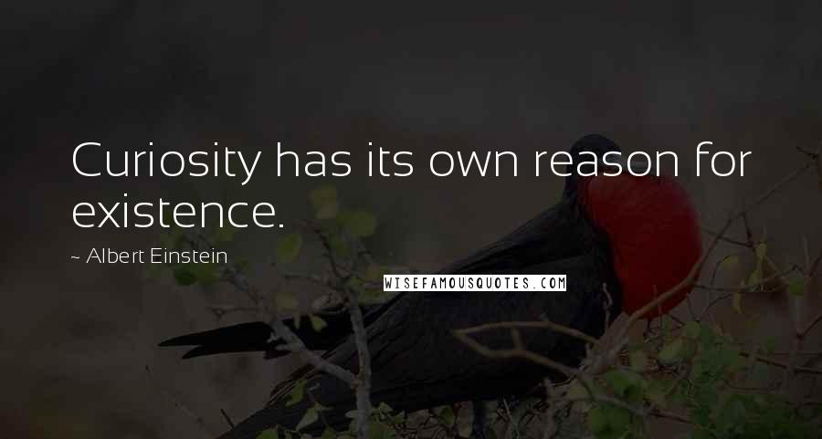 Albert Einstein Quotes: Curiosity has its own reason for existence.