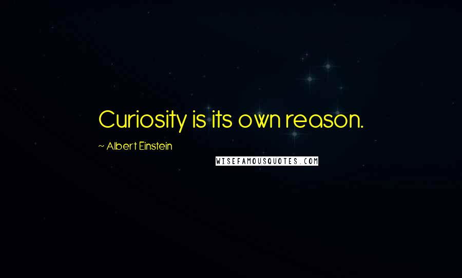 Albert Einstein Quotes: Curiosity is its own reason.