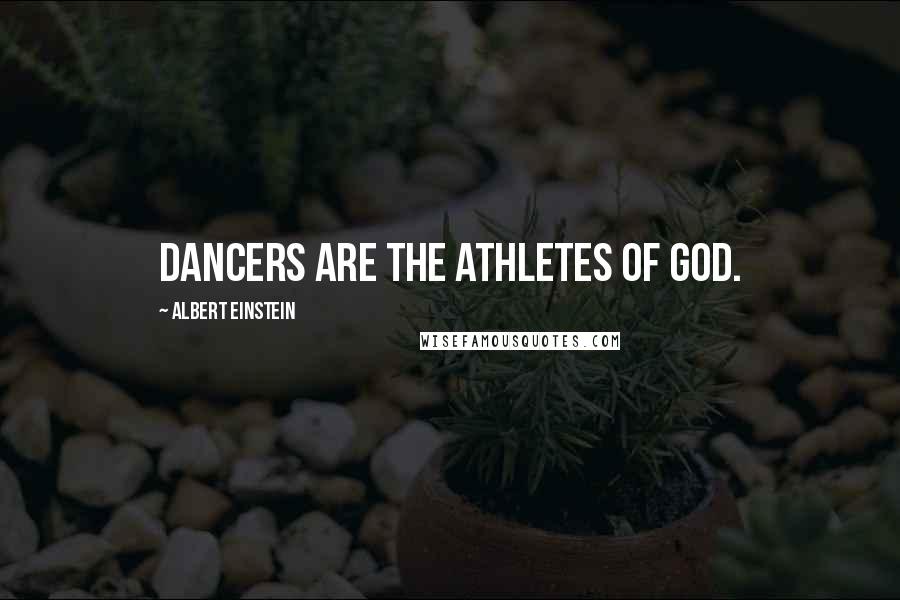 Albert Einstein Quotes: Dancers are the athletes of God.