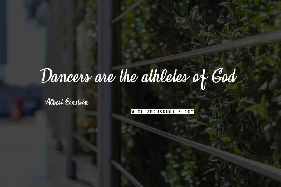 Albert Einstein Quotes: Dancers are the athletes of God.