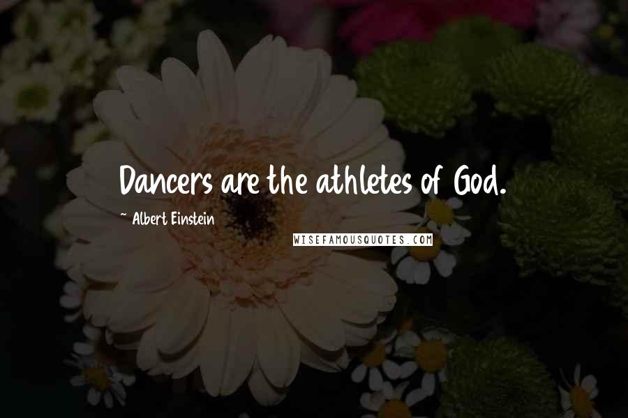 Albert Einstein Quotes: Dancers are the athletes of God.