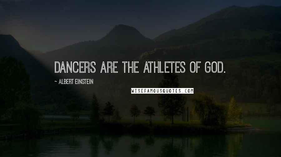 Albert Einstein Quotes: Dancers are the athletes of God.