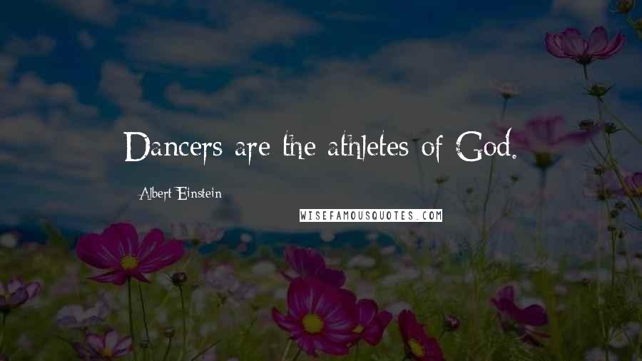 Albert Einstein Quotes: Dancers are the athletes of God.