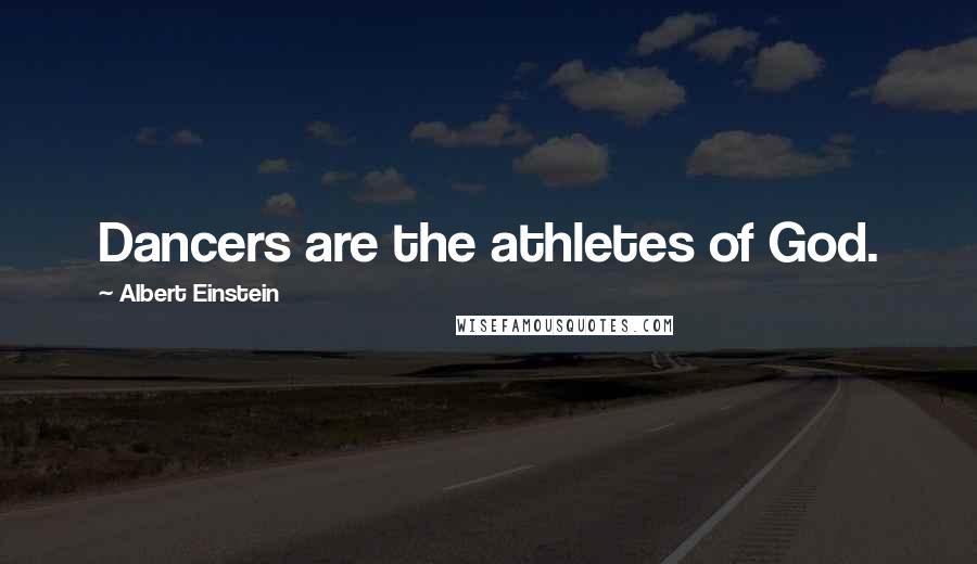 Albert Einstein Quotes: Dancers are the athletes of God.