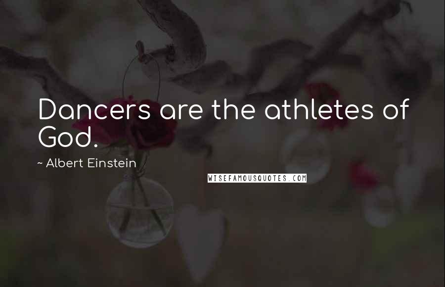 Albert Einstein Quotes: Dancers are the athletes of God.