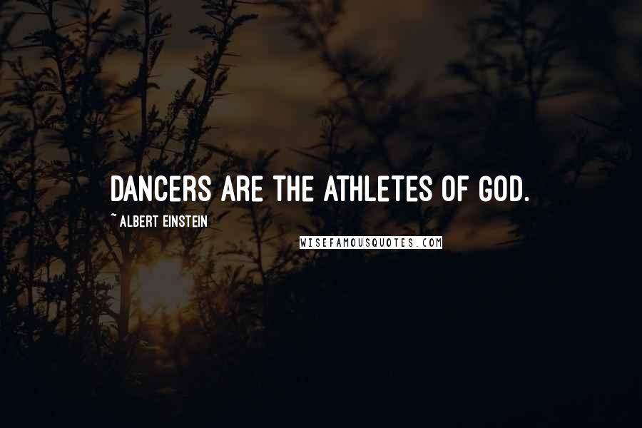 Albert Einstein Quotes: Dancers are the athletes of God.