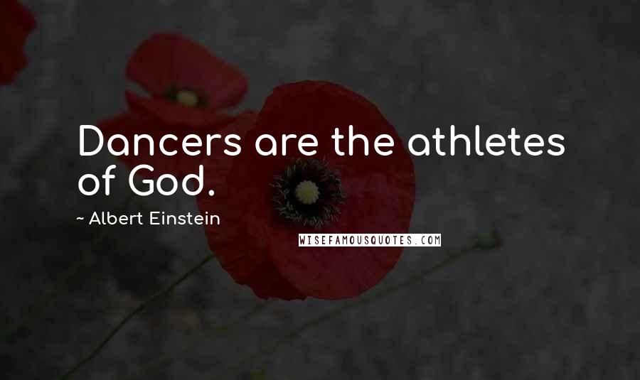 Albert Einstein Quotes: Dancers are the athletes of God.