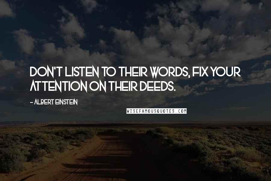 Albert Einstein Quotes: Don't listen to their words, fix your attention on their deeds.