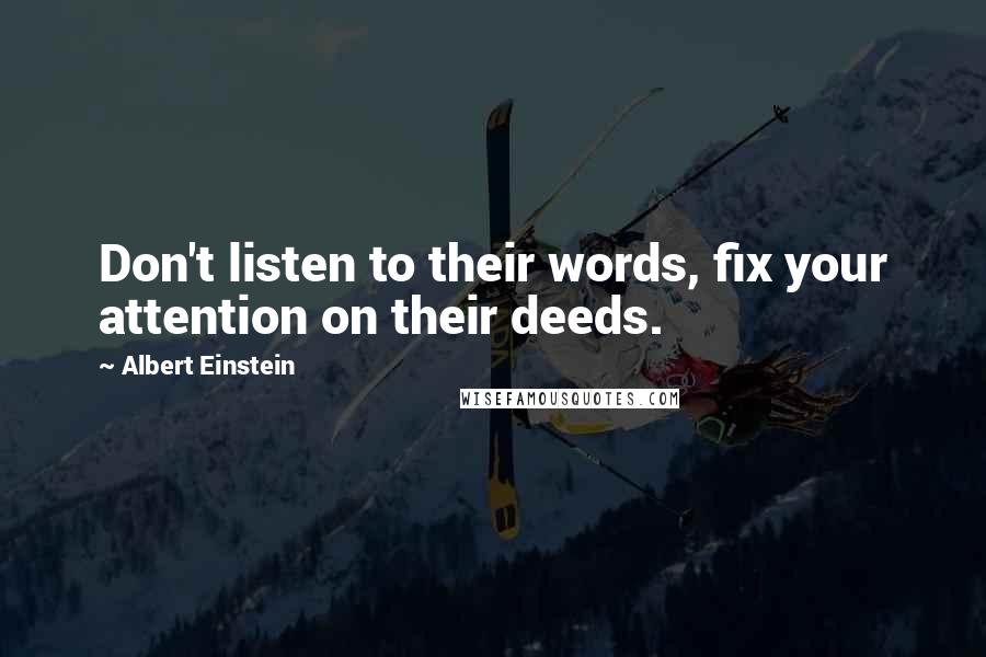 Albert Einstein Quotes: Don't listen to their words, fix your attention on their deeds.