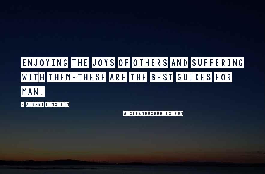 Albert Einstein Quotes: Enjoying the joys of others and suffering with them-these are the best guides for man.