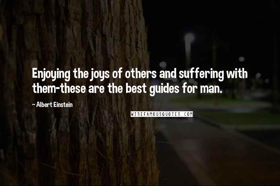 Albert Einstein Quotes: Enjoying the joys of others and suffering with them-these are the best guides for man.