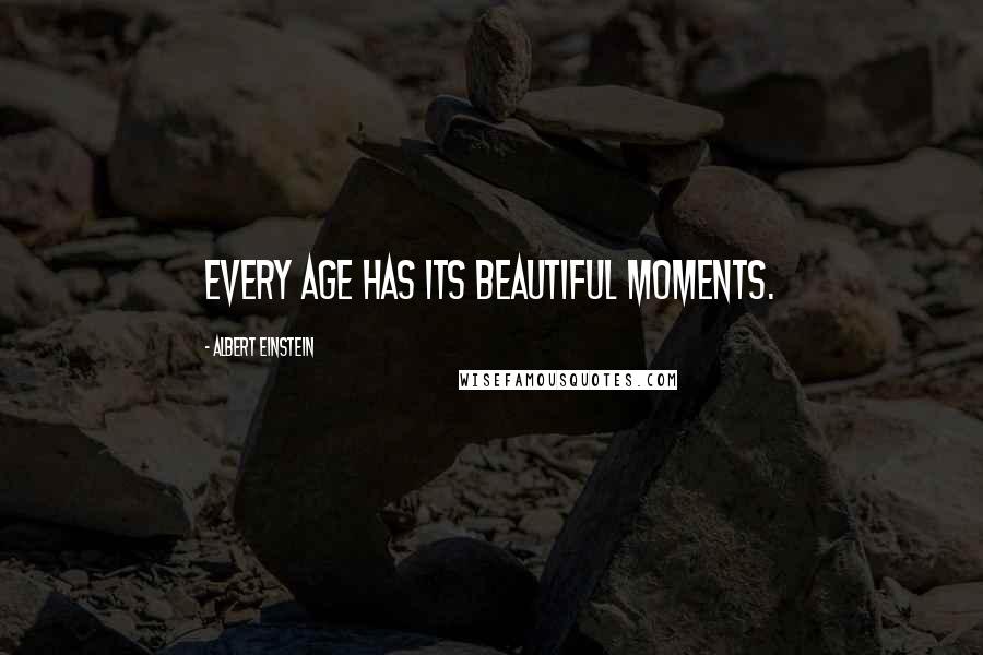 Albert Einstein Quotes: Every age has its beautiful moments.