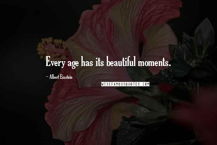 Albert Einstein Quotes: Every age has its beautiful moments.