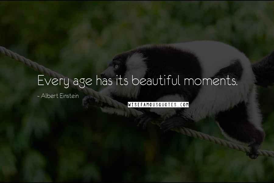 Albert Einstein Quotes: Every age has its beautiful moments.