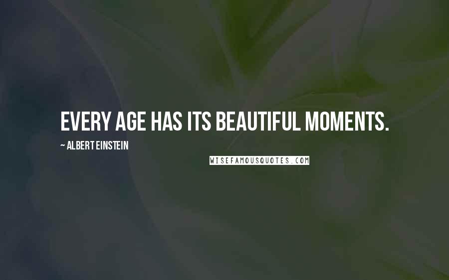 Albert Einstein Quotes: Every age has its beautiful moments.