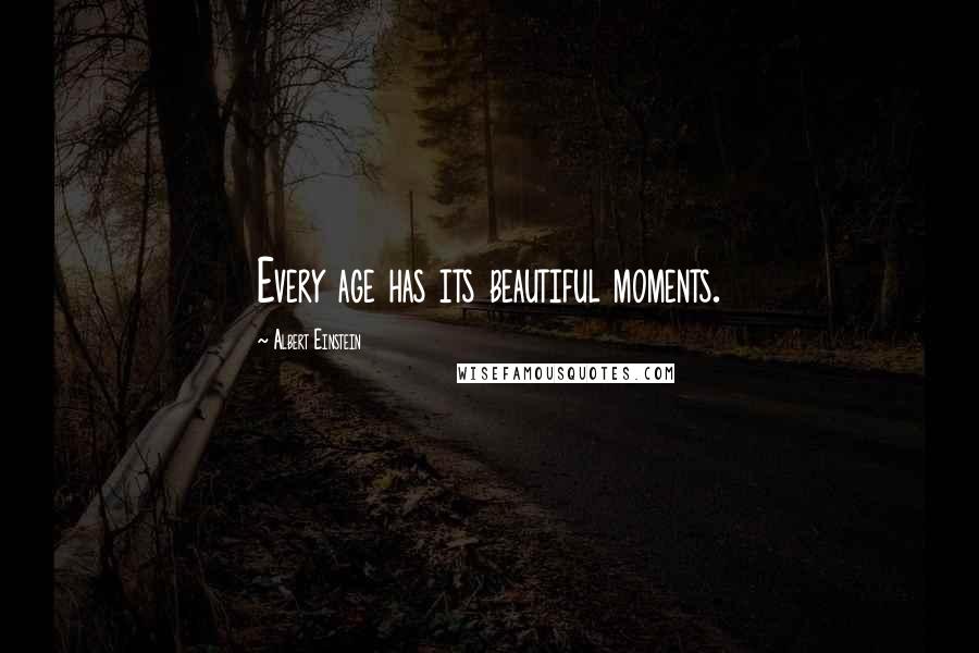 Albert Einstein Quotes: Every age has its beautiful moments.