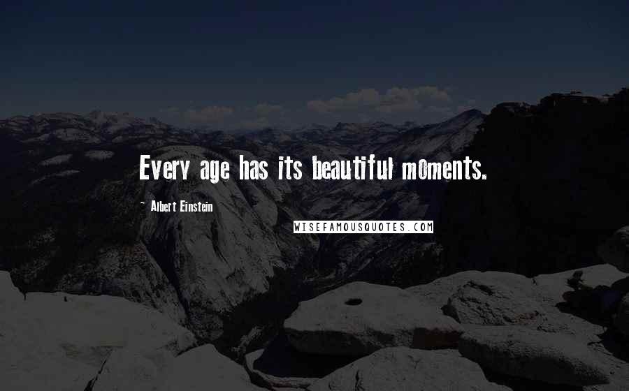 Albert Einstein Quotes: Every age has its beautiful moments.