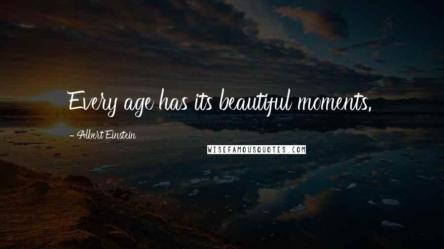 Albert Einstein Quotes: Every age has its beautiful moments.