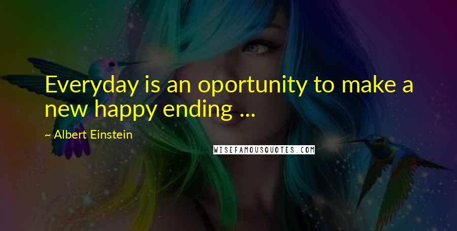 Albert Einstein Quotes: Everyday is an oportunity to make a new happy ending ...