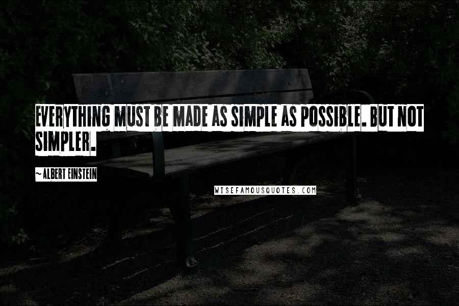 Albert Einstein Quotes: Everything must be made as simple as possible. But not simpler.