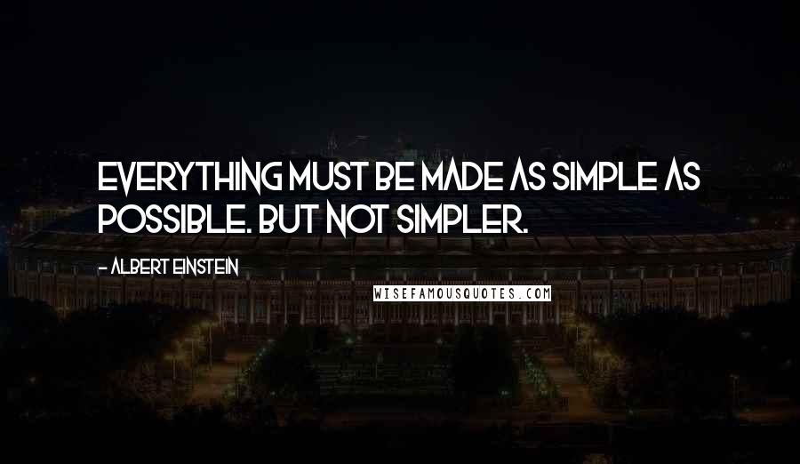 Albert Einstein Quotes: Everything must be made as simple as possible. But not simpler.