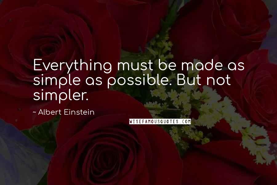 Albert Einstein Quotes: Everything must be made as simple as possible. But not simpler.