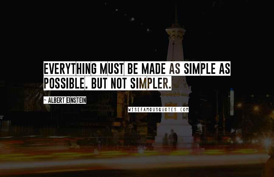 Albert Einstein Quotes: Everything must be made as simple as possible. But not simpler.