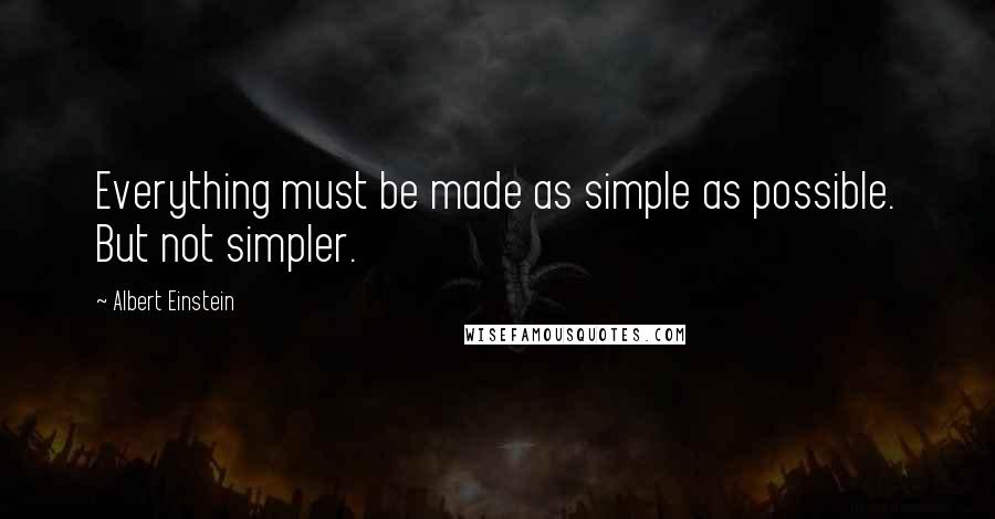 Albert Einstein Quotes: Everything must be made as simple as possible. But not simpler.