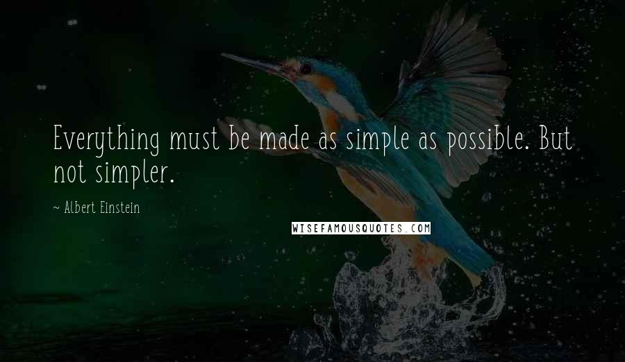 Albert Einstein Quotes: Everything must be made as simple as possible. But not simpler.