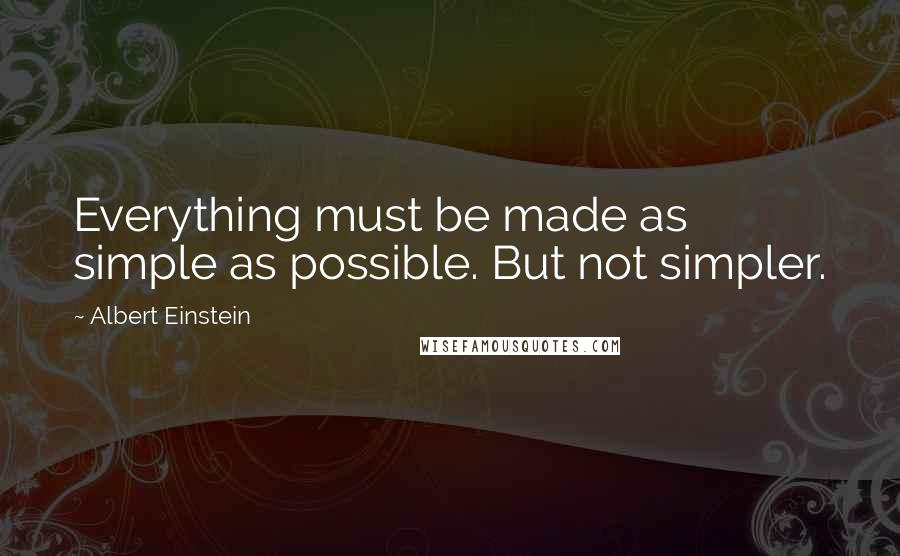 Albert Einstein Quotes: Everything must be made as simple as possible. But not simpler.