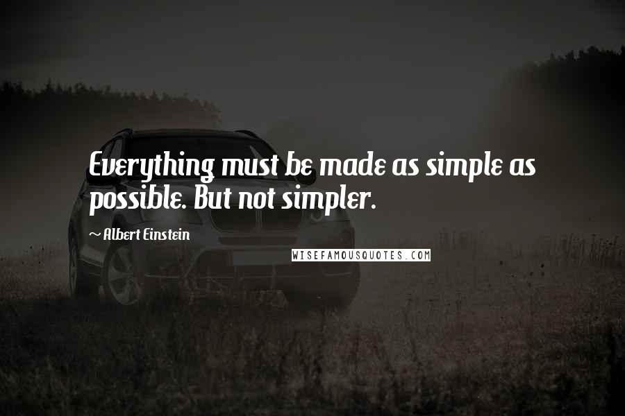 Albert Einstein Quotes: Everything must be made as simple as possible. But not simpler.