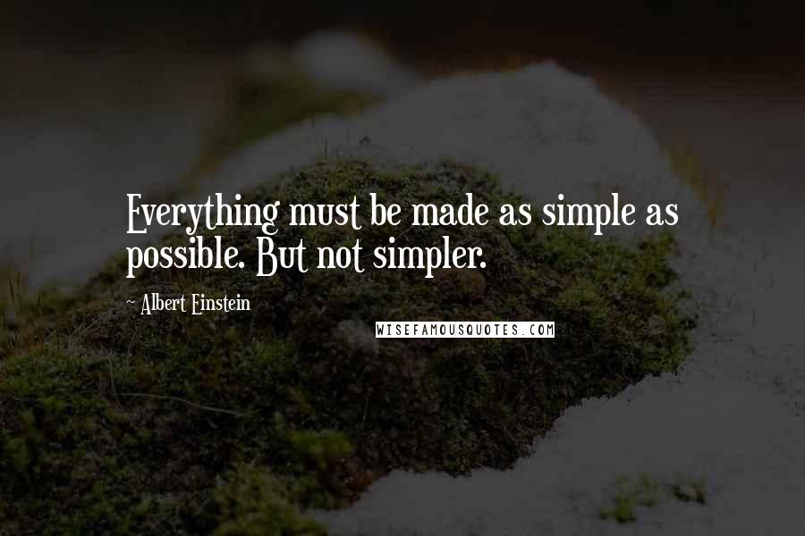 Albert Einstein Quotes: Everything must be made as simple as possible. But not simpler.