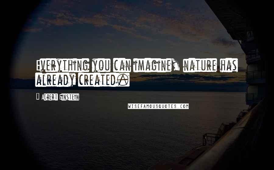 Albert Einstein Quotes: Everything you can imagine, nature has already created.