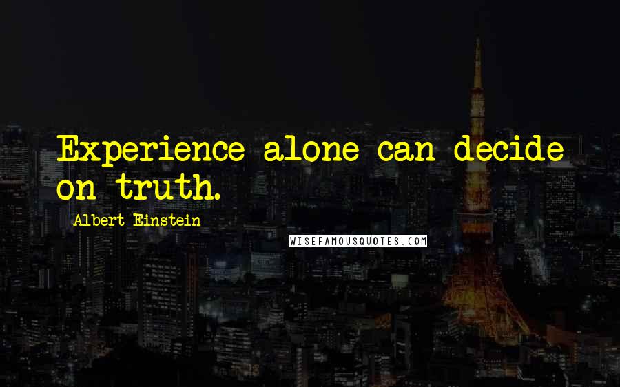 Albert Einstein Quotes: Experience alone can decide on truth.