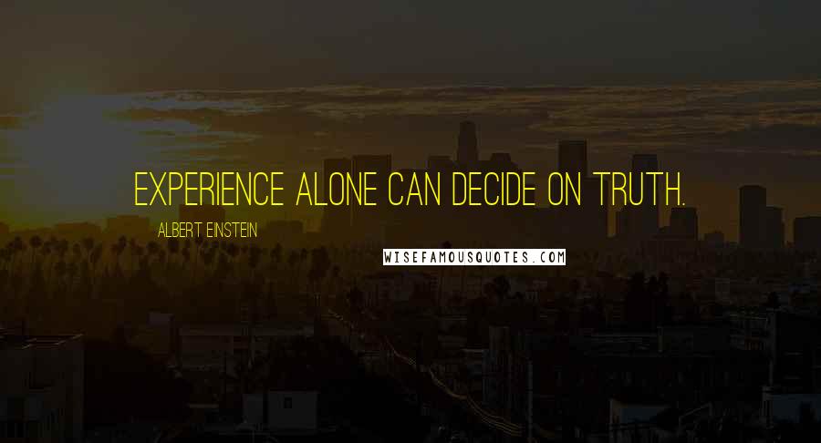 Albert Einstein Quotes: Experience alone can decide on truth.