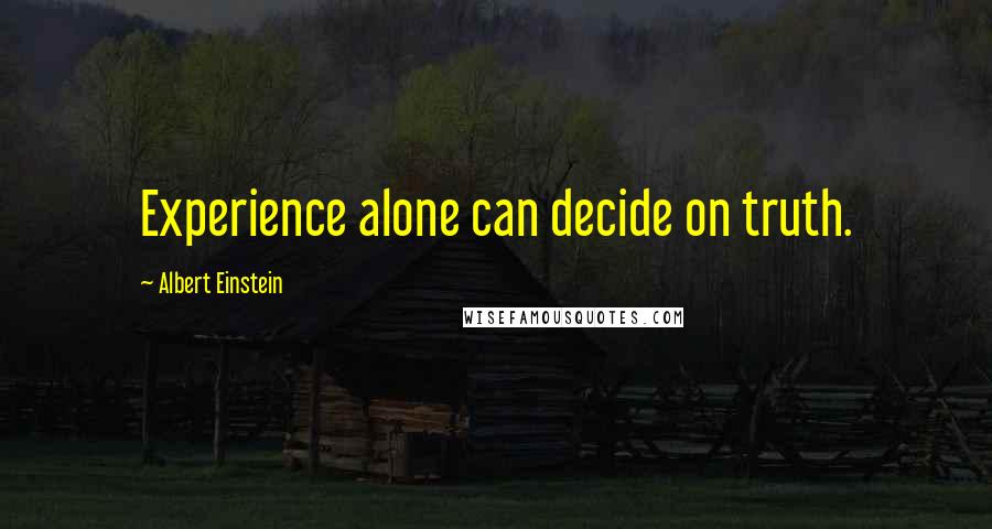 Albert Einstein Quotes: Experience alone can decide on truth.