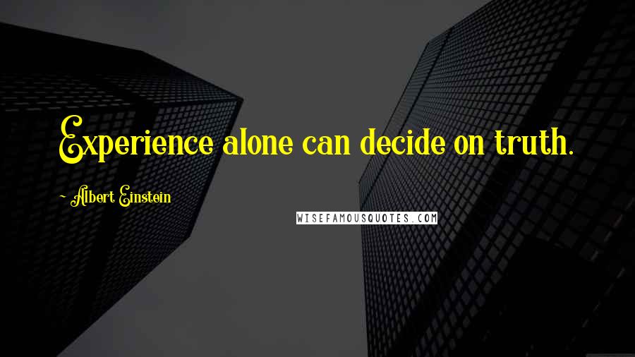 Albert Einstein Quotes: Experience alone can decide on truth.