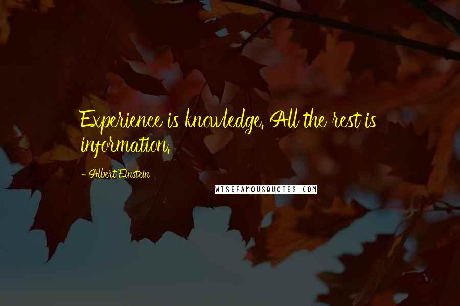 Albert Einstein Quotes: Experience is knowledge. All the rest is information.