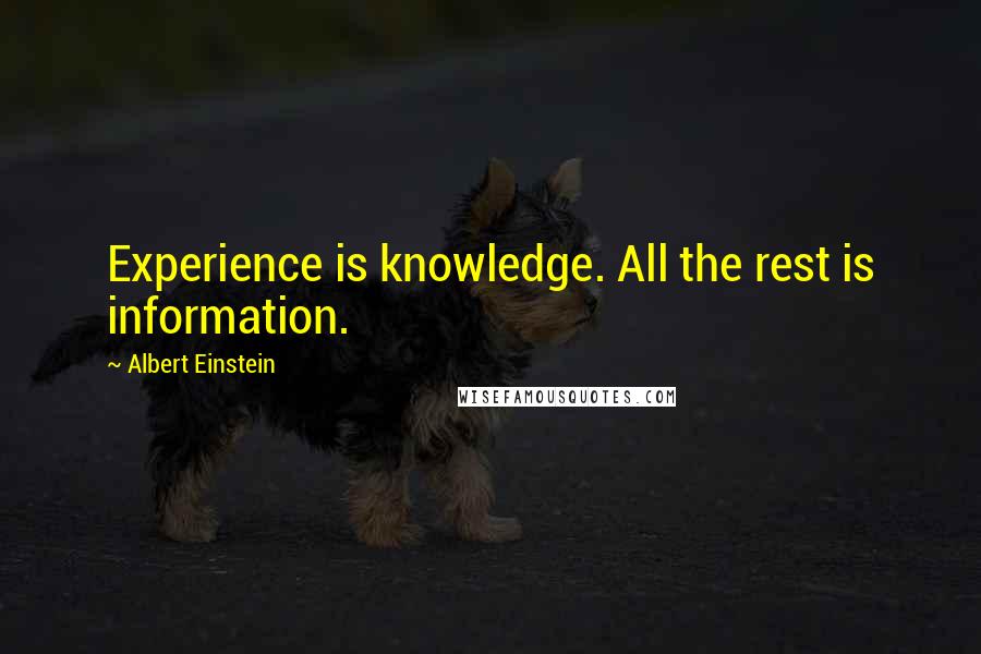 Albert Einstein Quotes: Experience is knowledge. All the rest is information.