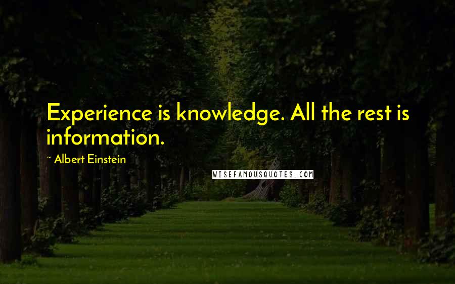 Albert Einstein Quotes: Experience is knowledge. All the rest is information.