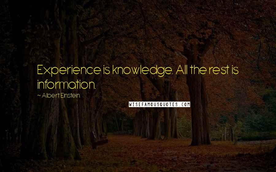 Albert Einstein Quotes: Experience is knowledge. All the rest is information.