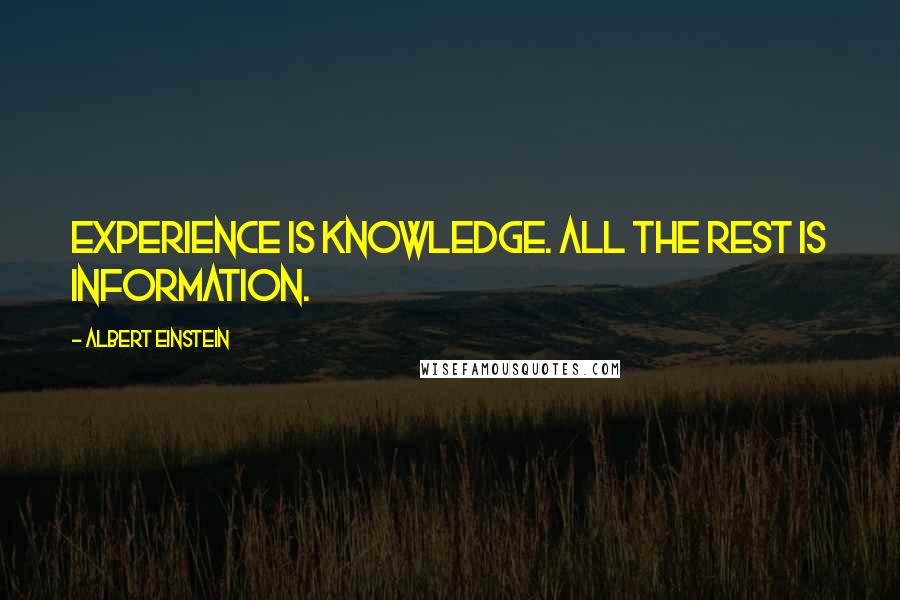 Albert Einstein Quotes: Experience is knowledge. All the rest is information.