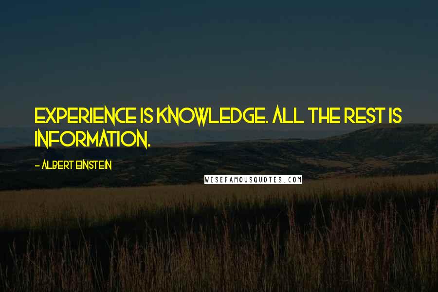 Albert Einstein Quotes: Experience is knowledge. All the rest is information.