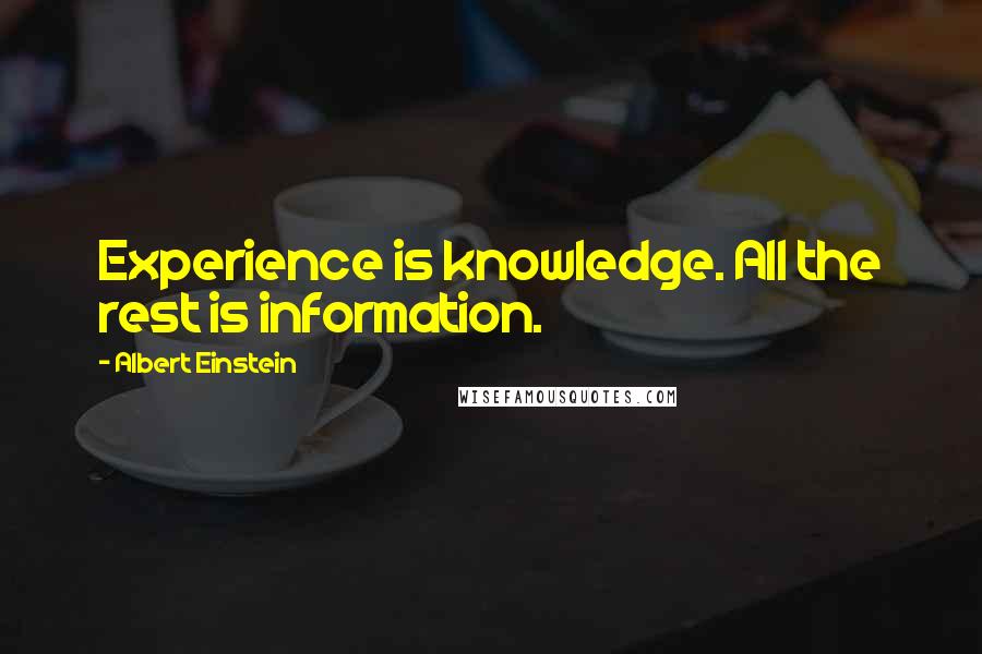 Albert Einstein Quotes: Experience is knowledge. All the rest is information.