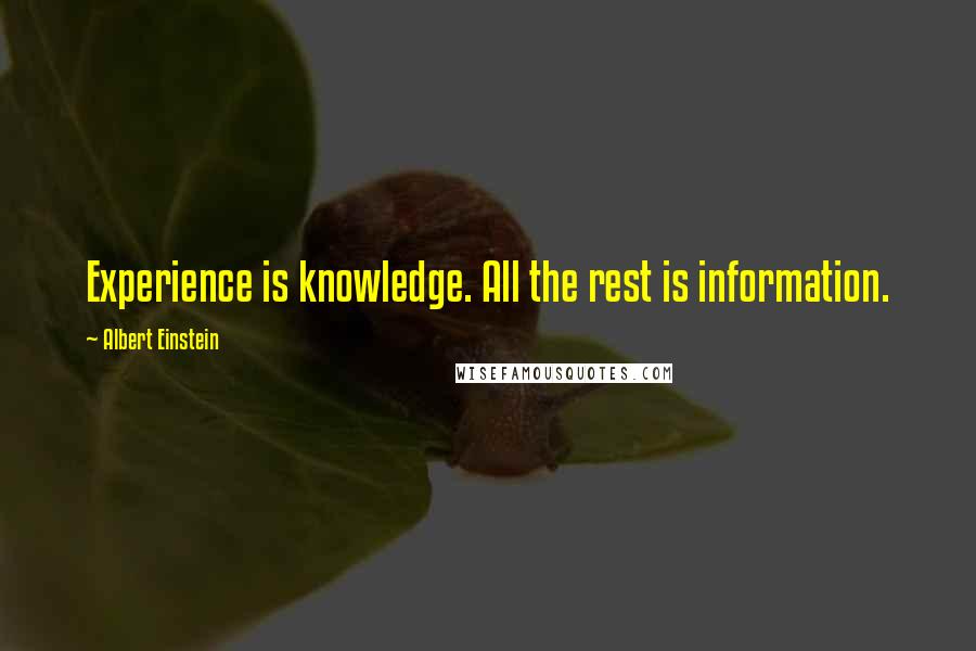 Albert Einstein Quotes: Experience is knowledge. All the rest is information.