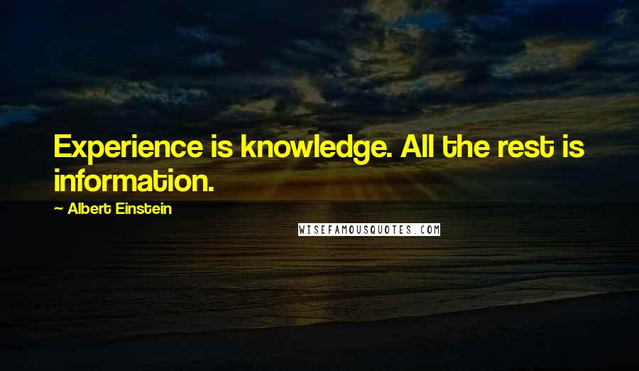 Albert Einstein Quotes: Experience is knowledge. All the rest is information.