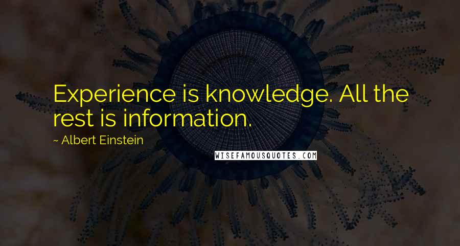 Albert Einstein Quotes: Experience is knowledge. All the rest is information.
