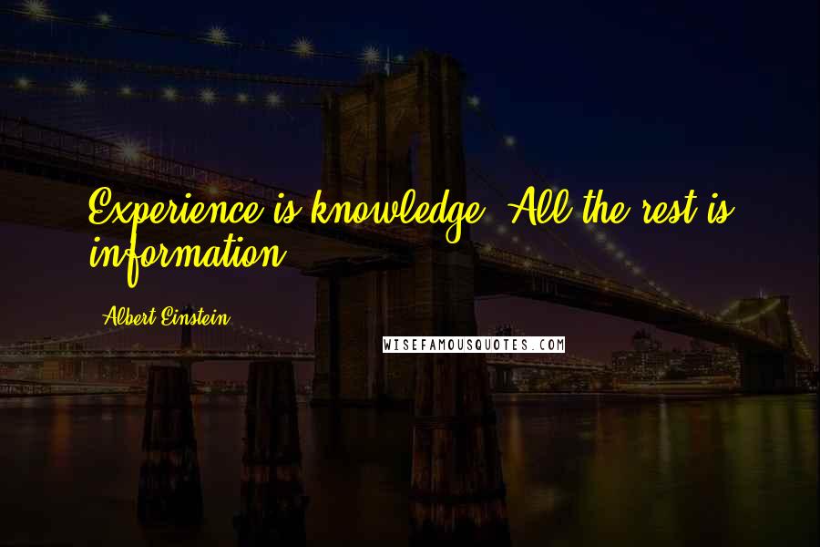 Albert Einstein Quotes: Experience is knowledge. All the rest is information.