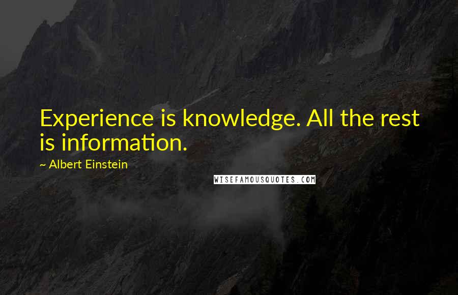 Albert Einstein Quotes: Experience is knowledge. All the rest is information.