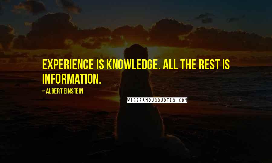 Albert Einstein Quotes: Experience is knowledge. All the rest is information.